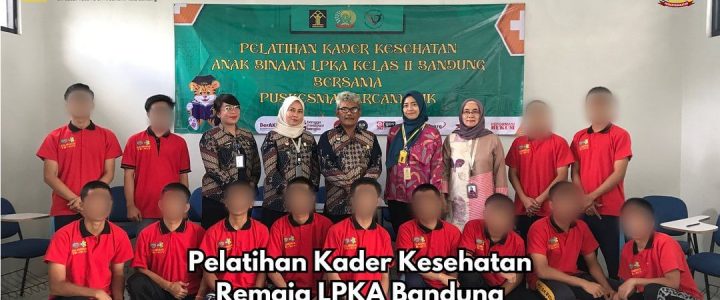 Pelatihan Kader Kesehatan Remaja oleh Puskesmas Arcamanik Diikuti oleh 15 Anak Binaan di LPKA Bandung